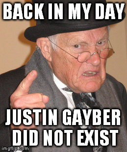 Back In My Day | BACK IN MY DAY JUSTIN GAYBER DID NOT EXIST | image tagged in memes,back in my day | made w/ Imgflip meme maker