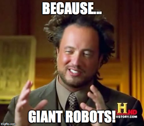 Ancient Aliens Meme | BECAUSE... GIANT ROBOTS! | image tagged in memes,ancient aliens | made w/ Imgflip meme maker