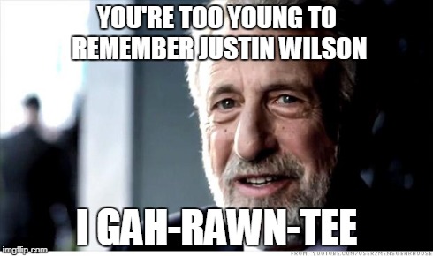 Cajun Ruffles?  Too young? | YOU'RE TOO YOUNG TO REMEMBER JUSTIN WILSON I GAH-RAWN-TEE | image tagged in memes,i guarantee it | made w/ Imgflip meme maker