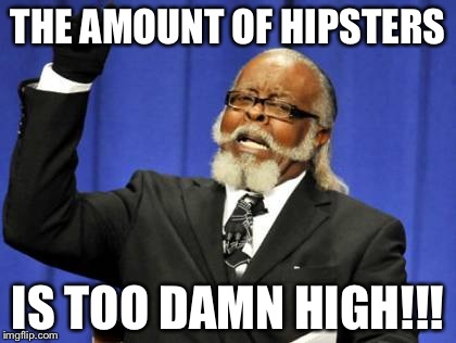 Too Damn High Meme | THE AMOUNT OF HIPSTERS IS TOO DAMN HIGH!!! | image tagged in memes,too damn high | made w/ Imgflip meme maker