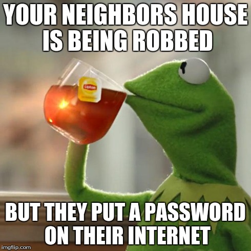 But That's None Of My Business | YOUR NEIGHBORS HOUSE IS BEING ROBBED BUT THEY PUT A PASSWORD ON THEIR INTERNET | image tagged in memes,but thats none of my business,kermit the frog | made w/ Imgflip meme maker