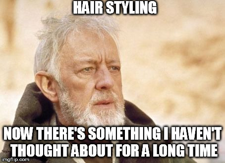 Obi Wan Kenobi | HAIR STYLING NOW THERE'S SOMETHING I HAVEN'T THOUGHT ABOUT FOR A LONG TIME | image tagged in memes,obi wan kenobi | made w/ Imgflip meme maker