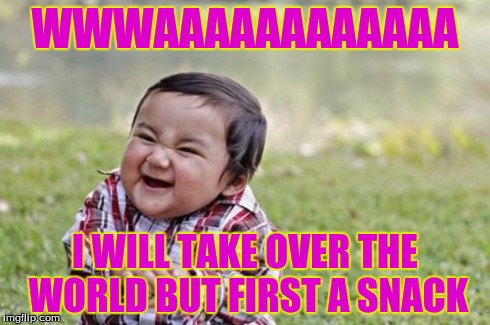 Evil Toddler Meme | WWWAAAAAAAAAAAA I WILL TAKE OVER THE WORLD BUT FIRST A SNACK | image tagged in memes,evil toddler | made w/ Imgflip meme maker