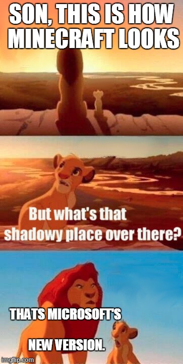 Simba Shadowy Place Meme | SON, THIS IS HOW MINECRAFT LOOKS THATS MICROSOFT'S NEW VERSION. | image tagged in memes,simba shadowy place | made w/ Imgflip meme maker
