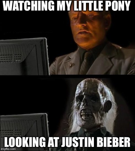 I'll Just Wait Here | WATCHING MY LITTLE PONY LOOKING AT JUSTIN BIEBER | image tagged in memes,ill just wait here | made w/ Imgflip meme maker