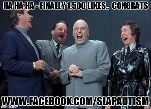 Laughing Villains Meme | HA HA HA - FINALLY 1,500 LIKES..  CONGRATS WWW.FACEBOOK.COM/SLAPAUTISM | image tagged in memes,laughing villains | made w/ Imgflip meme maker