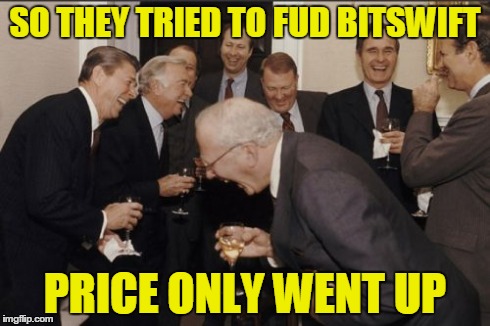 Laughing Men In Suits Meme | SO THEY TRIED TO FUD BITSWIFT PRICE ONLY WENT UP | image tagged in memes,laughing men in suits | made w/ Imgflip meme maker