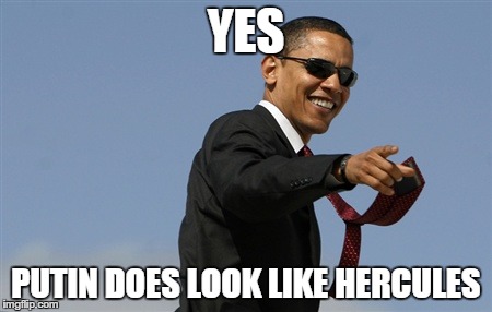 Cool Obama | YES PUTIN DOES LOOK LIKE HERCULES | image tagged in memes,cool obama | made w/ Imgflip meme maker