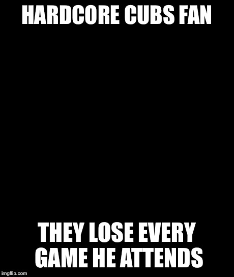 Bad Luck Brian | HARDCORE CUBS FAN THEY LOSE EVERY GAME HE ATTENDS | image tagged in memes,bad luck brian | made w/ Imgflip meme maker