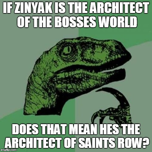 Philosoraptor Meme | IF ZINYAK IS THE ARCHITECT OF THE BOSSES WORLD DOES THAT MEAN HES THE ARCHITECT OF SAINTS ROW? | image tagged in memes,philosoraptor | made w/ Imgflip meme maker