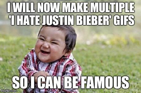 Evil Toddler | I WILL NOW MAKE MULTIPLE 'I HATE JUSTIN BIEBER' GIFS SO I CAN BE FAMOUS | image tagged in memes,evil toddler | made w/ Imgflip meme maker