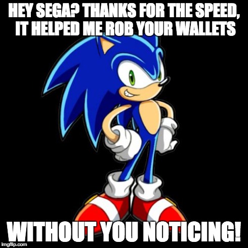 You're Too Slow Sonic Meme | HEY SEGA? THANKS FOR THE SPEED, IT HELPED ME ROB YOUR WALLETS WITHOUT YOU NOTICING! | image tagged in memes,youre too slow sonic | made w/ Imgflip meme maker