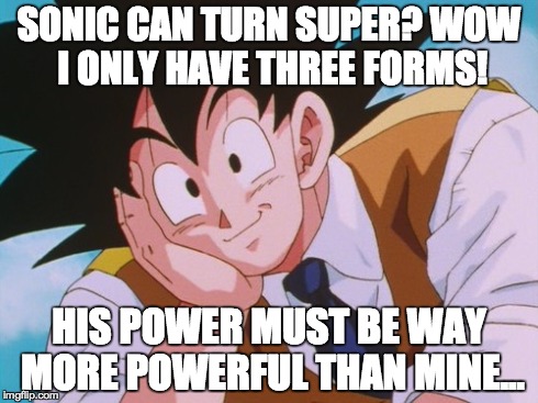 Condescending Goku | SONIC CAN TURN SUPER? WOW I ONLY HAVE THREE FORMS! HIS POWER MUST BE WAY MORE POWERFUL THAN MINE... | image tagged in memes,condescending goku | made w/ Imgflip meme maker