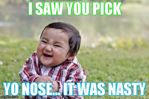 Evil Toddler | I SAW YOU PICK YO NOSE... IT WAS NASTY | image tagged in memes,evil toddler | made w/ Imgflip meme maker