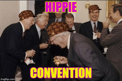 Laughing Men In Suits | HIPPIE CONVENTION | image tagged in memes,laughing men in suits,scumbag | made w/ Imgflip meme maker