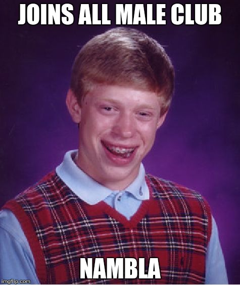 Bad Luck Brian Meme | JOINS ALL MALE CLUB NAMBLA | image tagged in memes,bad luck brian | made w/ Imgflip meme maker