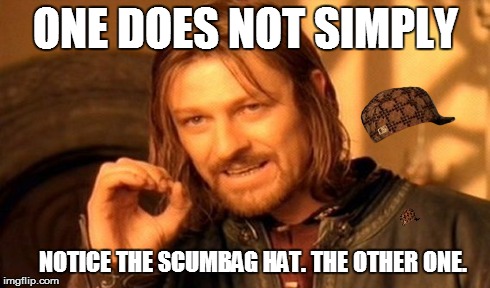 One Does Not Simply | ONE DOES NOT SIMPLY NOTICE THE SCUMBAG HAT. THE OTHER ONE. | image tagged in memes,one does not simply,scumbag,lord of the rings | made w/ Imgflip meme maker