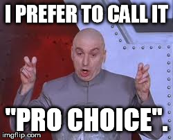 Cough cough murder. Cough cough cough... | I PREFER TO CALL IT "PRO CHOICE". | image tagged in memes,dr evil laser | made w/ Imgflip meme maker