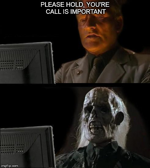 I'll Just Wait Here Meme | PLEASE HOLD, YOU'RE CALL IS IMPORTANT | image tagged in memes,ill just wait here,call centre,waiting | made w/ Imgflip meme maker