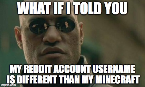 Matrix Morpheus Meme | WHAT IF I TOLD YOU MY REDDIT ACCOUNT USERNAME IS DIFFERENT THAN MY MINECRAFT | image tagged in memes,matrix morpheus | made w/ Imgflip meme maker