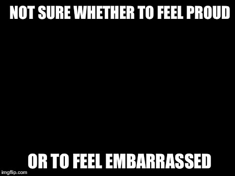 Futurama Fry | NOT SURE WHETHER TO FEEL PROUD OR TO FEEL EMBARRASSED | image tagged in memes,futurama fry | made w/ Imgflip meme maker