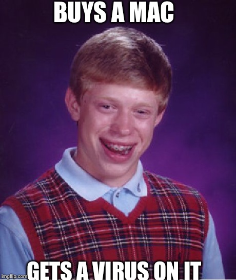 Bad Luck Brian | BUYS A MAC GETS A VIRUS ON IT | image tagged in memes,bad luck brian | made w/ Imgflip meme maker