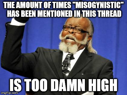 Too Damn High Meme | THE AMOUNT OF TIMES "MISOGYNISTIC" HAS BEEN MENTIONED IN THIS THREAD IS TOO DAMN HIGH | image tagged in memes,too damn high | made w/ Imgflip meme maker