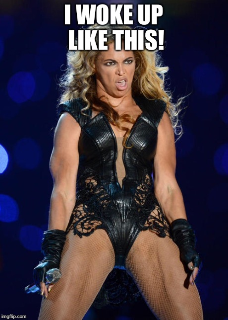 Ermahgerd Beyonce | I WOKE UP LIKE THIS! | image tagged in memes,ermahgerd beyonce | made w/ Imgflip meme maker
