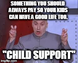 Dr Evil Laser Meme | SOMETHING YOU SHOULD ALWAYS PAY SO YOUR KIDS CAN HAVE A GOOD LIFE TOO. "CHILD SUPPORT" | image tagged in memes,dr evil laser | made w/ Imgflip meme maker