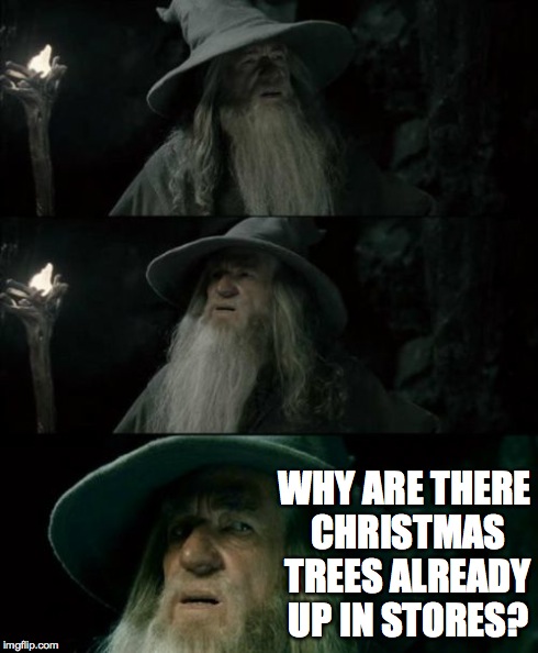 Confused Gandalf | WHY ARE THERE CHRISTMAS TREES ALREADY UP IN STORES? | image tagged in memes,confused gandalf | made w/ Imgflip meme maker