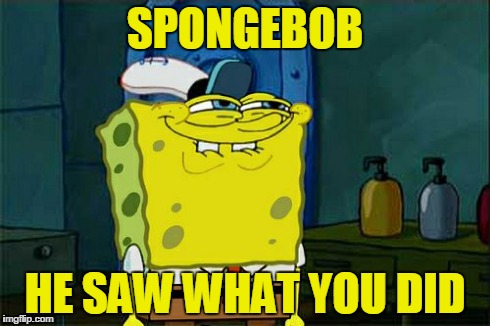 Don't You Squidward | SPONGEBOB HE SAW WHAT YOU DID | image tagged in memes,dont you squidward | made w/ Imgflip meme maker