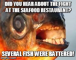 DID YOU HEAR ABOUT THE FIGHT AT THE SEAFOOD RESTAURANT? SEVERAL FISH WERE BATTERED! | image tagged in derpfish | made w/ Imgflip meme maker