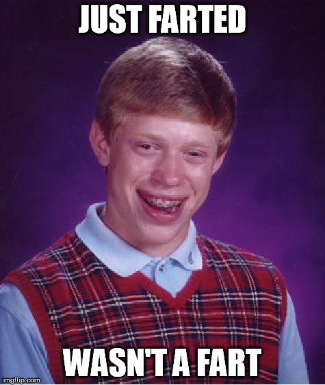 Bad Luck Brian | JUST FARTED WASN'T A FART | image tagged in memes,bad luck brian | made w/ Imgflip meme maker