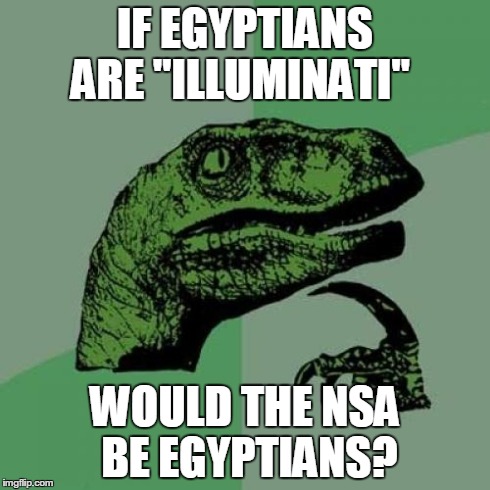 Philosoraptor | IF EGYPTIANS ARE "ILLUMINATI" WOULD THE NSA BE EGYPTIANS? | image tagged in memes,philosoraptor | made w/ Imgflip meme maker