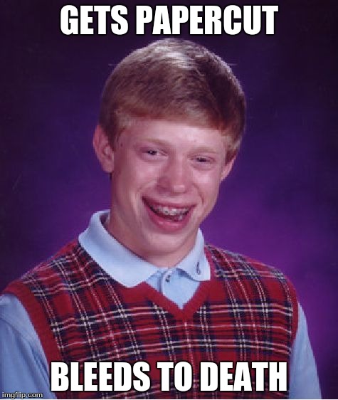 Bad Luck Brian Meme | GETS PAPERCUT BLEEDS TO DEATH | image tagged in memes,bad luck brian | made w/ Imgflip meme maker