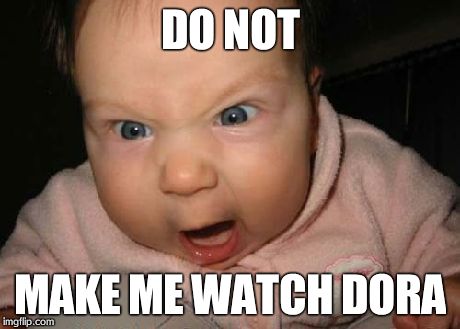 Evil Baby | DO NOT MAKE ME WATCH DORA | image tagged in memes,evil baby | made w/ Imgflip meme maker