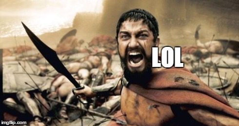 Sparta Leonidas Meme | LOL | image tagged in memes,sparta leonidas | made w/ Imgflip meme maker