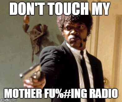 Say That Again I Dare You Meme | DON'T TOUCH MY MOTHER FU%#ING RADIO | image tagged in memes,say that again i dare you | made w/ Imgflip meme maker