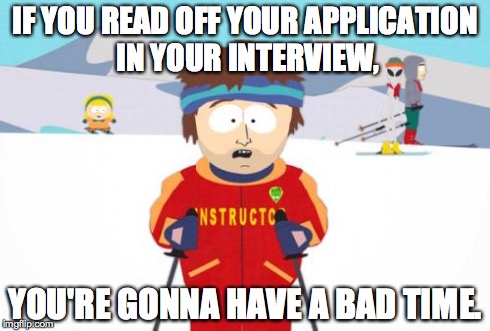 Super Cool Ski Instructor Meme | IF YOU READ OFF YOUR APPLICATION IN YOUR INTERVIEW, YOU'RE GONNA HAVE A BAD TIME. | image tagged in memes,super cool ski instructor | made w/ Imgflip meme maker