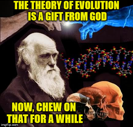 And Never the Two Shall Meet? | THE THEORY OF EVOLUTION IS A GIFT FROM GOD NOW, CHEW ON THAT FOR A WHILE | image tagged in god,evolution,science,memes | made w/ Imgflip meme maker