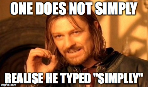 One Does Not Simply Meme | ONE DOES NOT SIMPLY REALISE HE TYPED "SIMPLLY" | image tagged in memes,one does not simply | made w/ Imgflip meme maker
