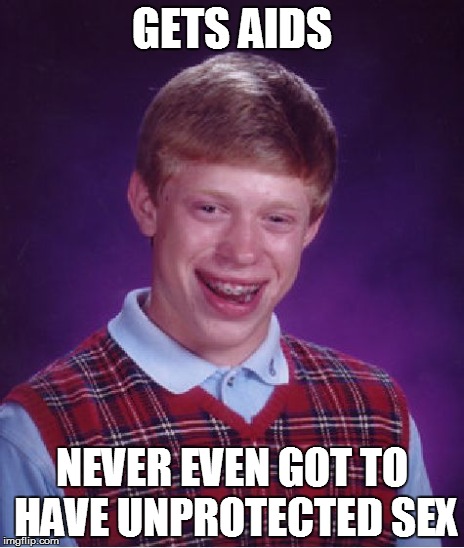 Bad Luck Brian Meme | GETS AIDS NEVER EVEN GOT TO HAVE UNPROTECTED SEX | image tagged in memes,bad luck brian | made w/ Imgflip meme maker