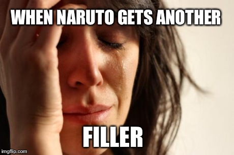 First World Problems | WHEN NARUTO GETS ANOTHER FILLER | image tagged in memes,first world problems | made w/ Imgflip meme maker