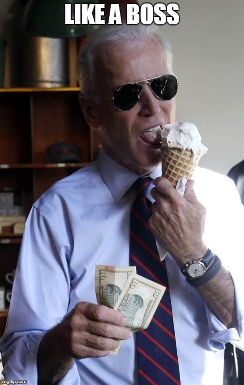 Joe Biden Ice Cream and Cash | LIKE A BOSS | image tagged in joe biden ice cream and cash | made w/ Imgflip meme maker