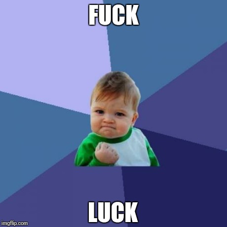 F**K LUCK | image tagged in memes,success kid | made w/ Imgflip meme maker