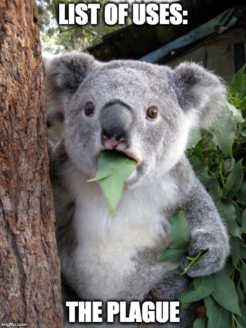 Surprised Koala Meme | LIST OF USES: THE PLAGUE | image tagged in memes,surprised coala,AdviceAnimals | made w/ Imgflip meme maker