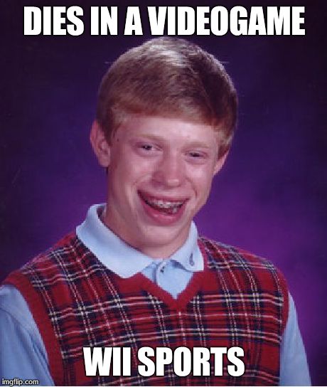 Guess he swung his arm to hard | DIES IN A VIDEOGAME WII SPORTS | image tagged in memes,bad luck brian | made w/ Imgflip meme maker