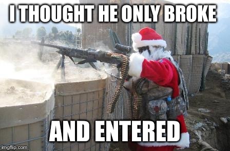 Hohoho | I THOUGHT HE ONLY BROKE AND ENTERED | image tagged in memes,hohoho | made w/ Imgflip meme maker