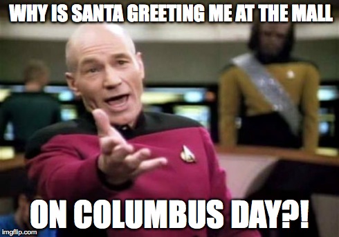 Picard Wtf | WHY IS SANTA GREETING ME AT THE MALL ON COLUMBUS DAY?! | image tagged in memes,picard wtf | made w/ Imgflip meme maker