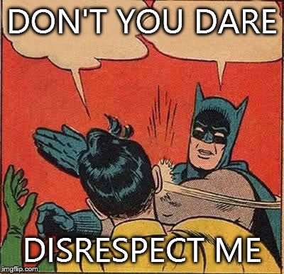 Batman Slapping Robin Meme | DON'T YOU DARE DISRESPECT ME | image tagged in memes,batman slapping robin | made w/ Imgflip meme maker